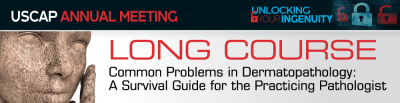 USCAP 2019 Annual Meeting Long Course – Common Problems in Dermatopathology