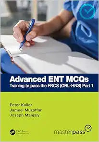 Advanced ENT MCQs: Training to pass the FRCS (ORL-HNS) Part 1 (MasterPass) (Original PDF from Publisher)