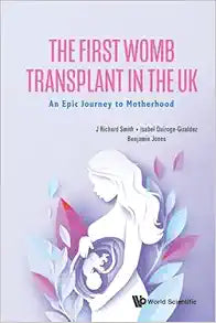 First Womb Transplant In The Uk, The: An Epic Journey To Motherhood (Original PDF from Publisher)