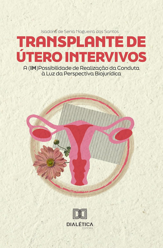 Transplante de Útero Intervivos: A (im)Possibilidade de Realização da Conduta à Luz da Perspectiva Biojurídica (Portuguese Edition) (EPUB and pdf)