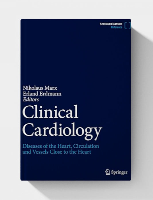 Clinical Cardiology: Diseases of the Heart, Circulation and Vessels close to the Heart, (2025th Edition)
