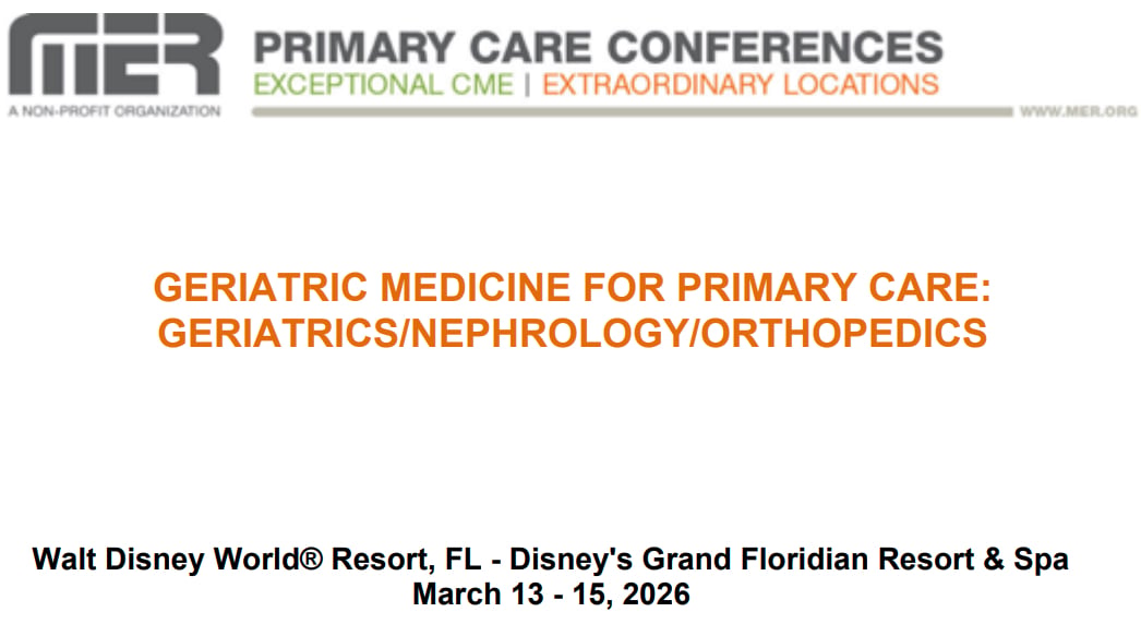 MER Primary Care Conferences Geriatric Medicine for Primary Care Geri Nephro Ortho Mar 13-15, 2026