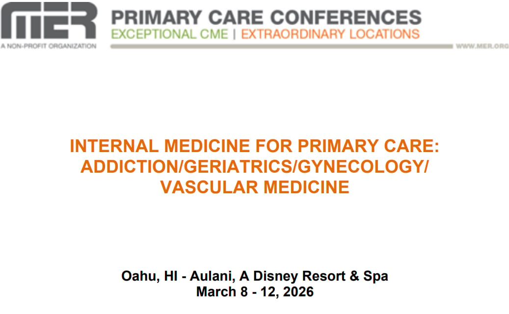 MER Primary Care Conferences Internal Medicine for Primary Care Addiction Geri Gyn Vasc Mar 08-12, 2026