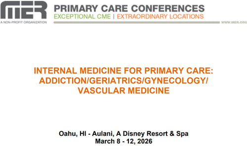 MER Primary Care Conferences Internal Medicine for Primary Care Addiction Geri Gyn Vasc Mar 08-12, 2026