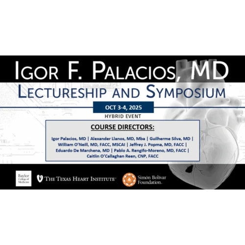 The Texas Heart Institute at Baylor College of Medicine Igor Palacios Symposium 2025