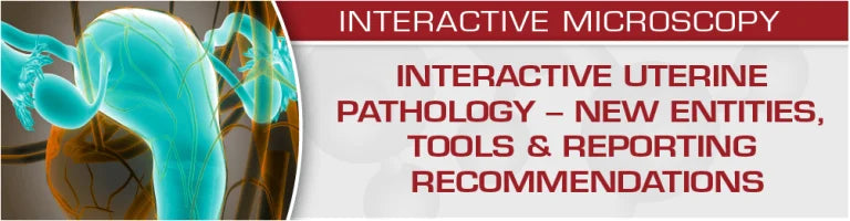 USCAP Interactive Uterine Pathology – New Entities, Tools & Reporting Recommendations 2020